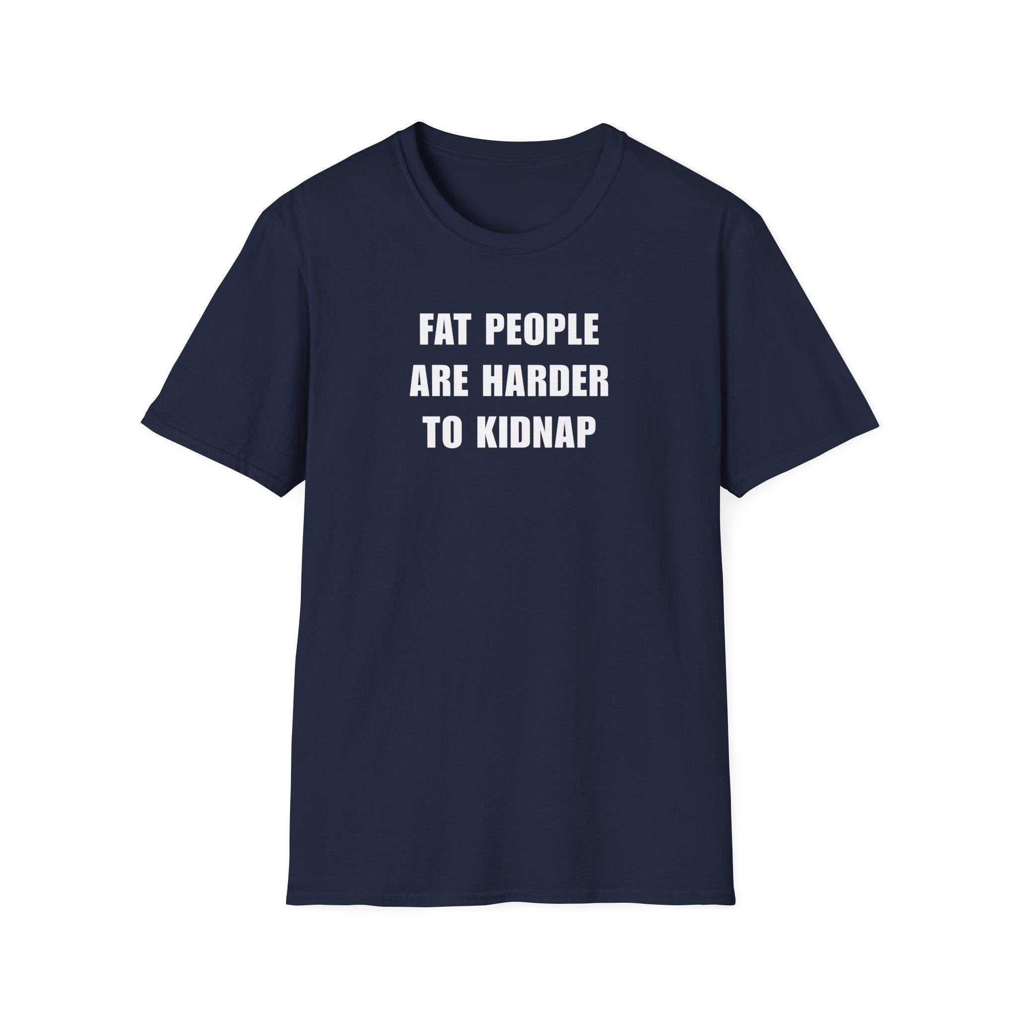 "FAT PEOPLE ARE HARDER TO KIDNAP" - T-Shirt