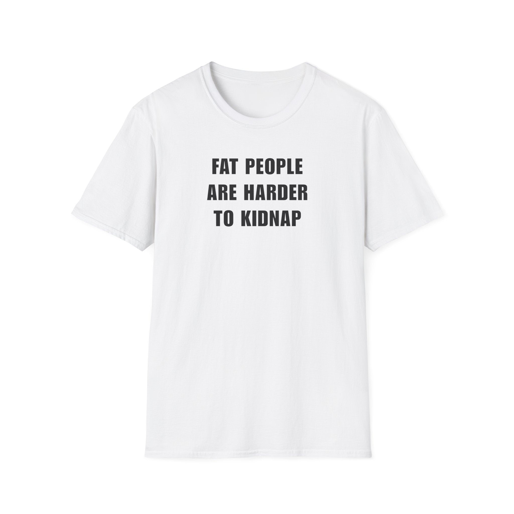 "FAT PEOPLE ARE HARDER TO KIDNAP" - T-Shirt