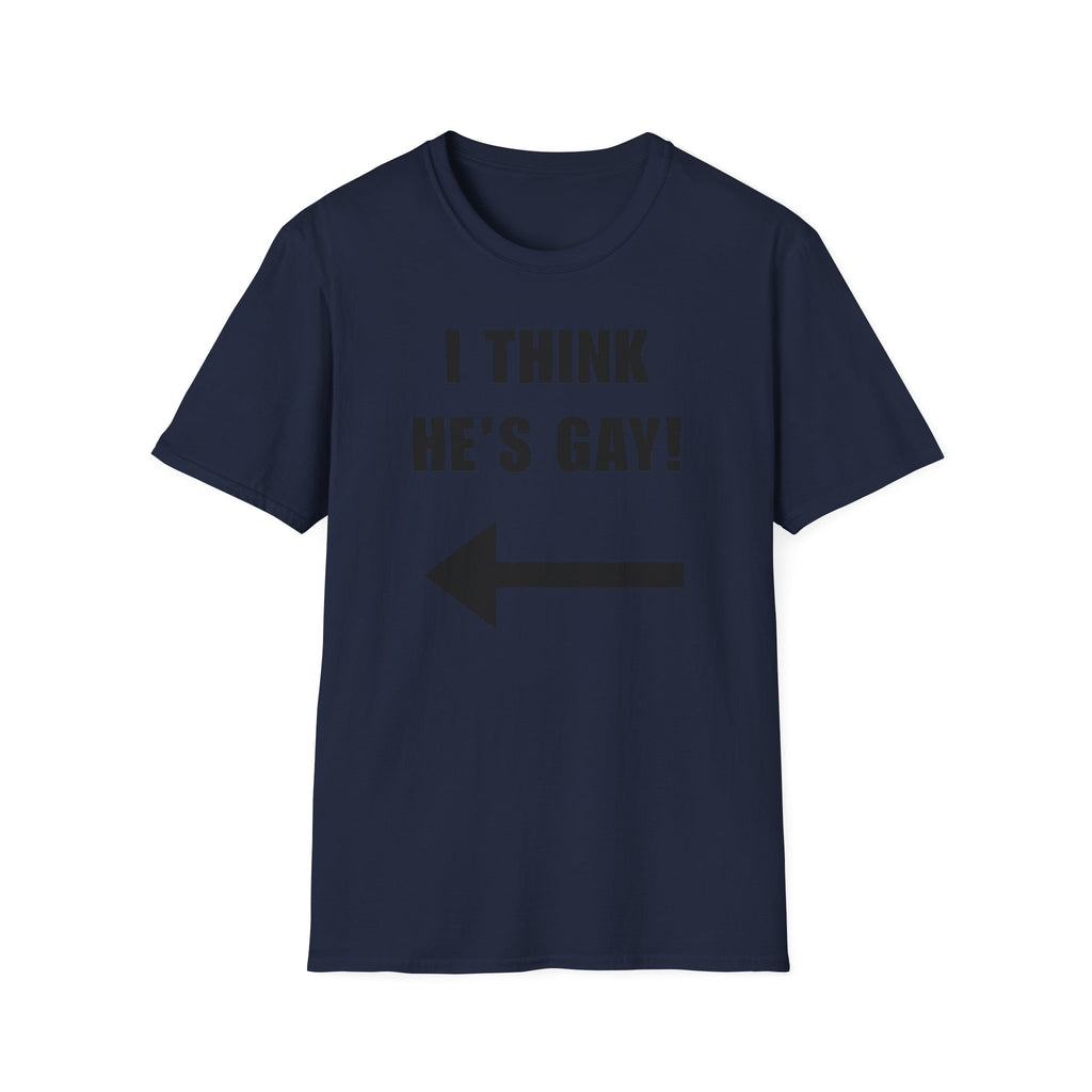 "I THINK HE'S GAY!" - T-Shirt