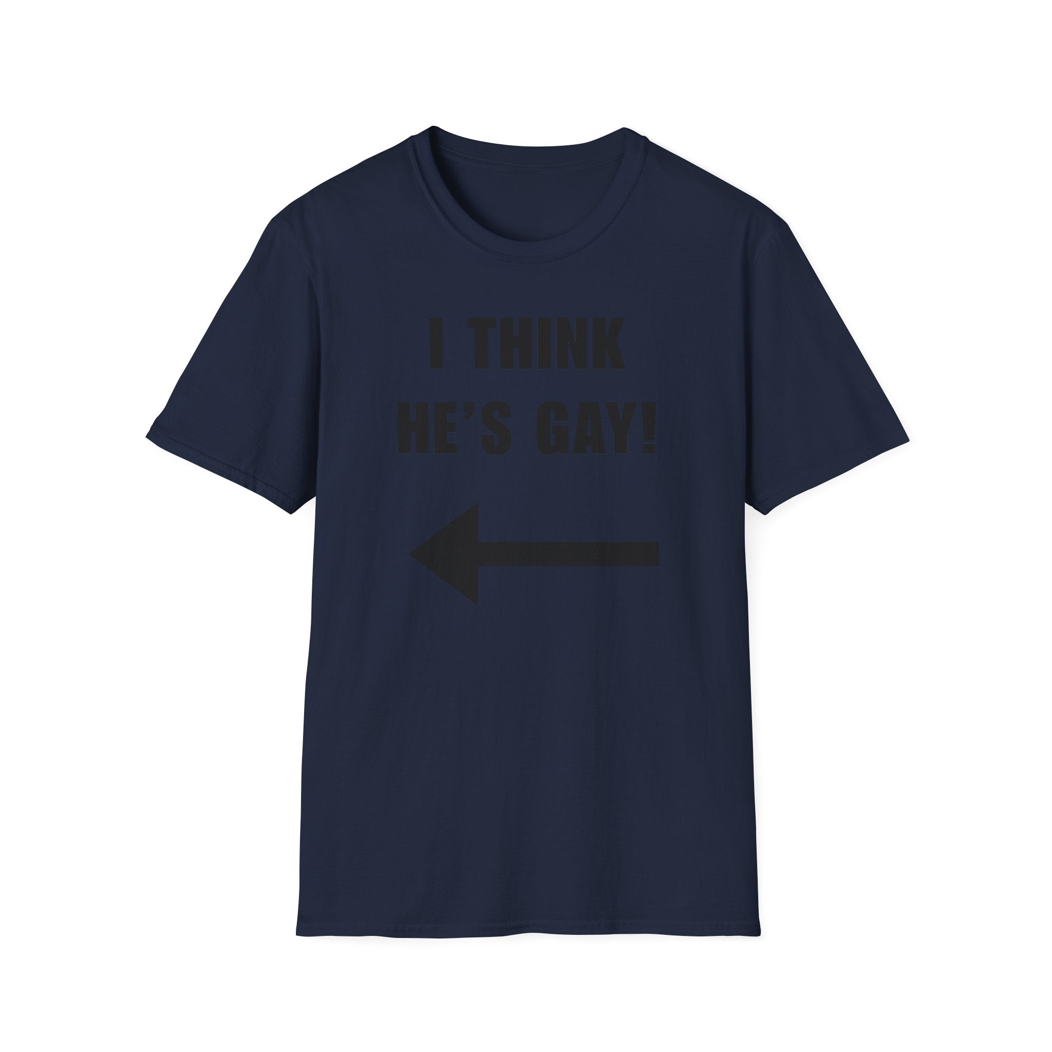 "I THINK HE'S GAY!" - T-Shirt