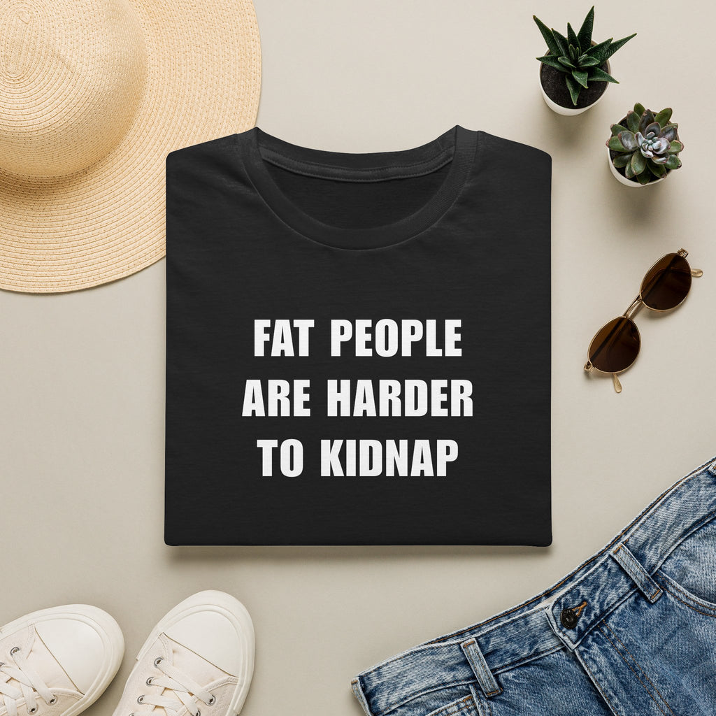 "FAT PEOPLE ARE HARDER TO KIDNAP" - T-Shirt