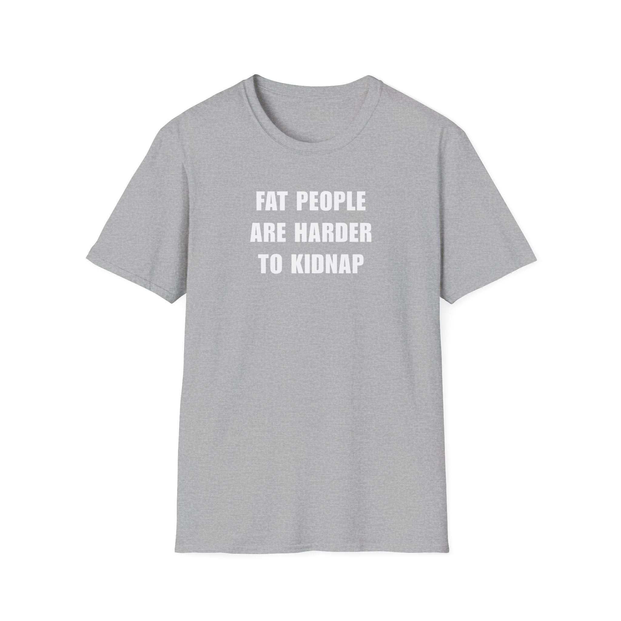 "FAT PEOPLE ARE HARDER TO KIDNAP" - T-Shirt